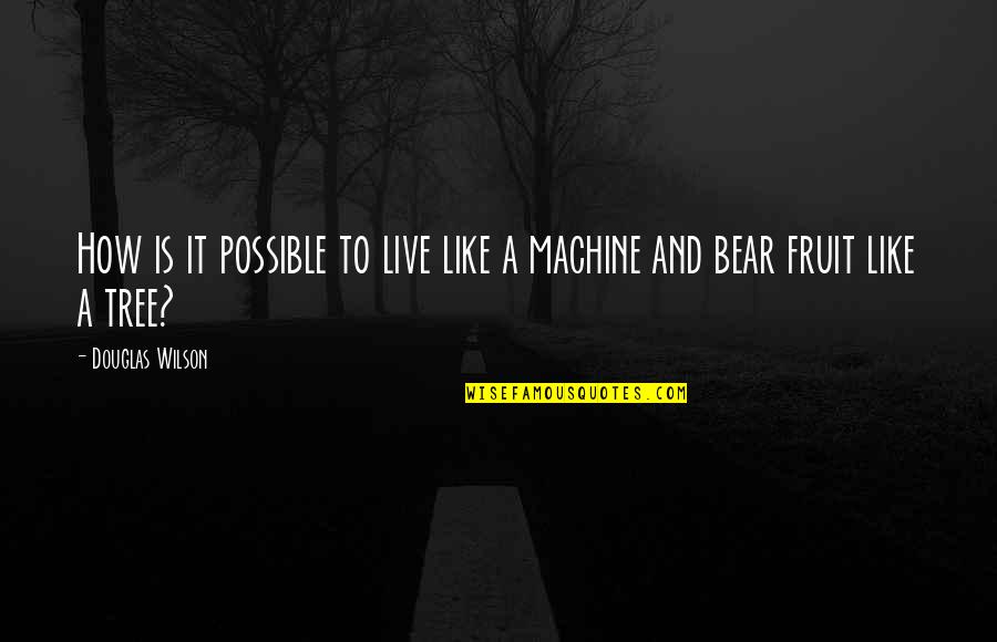 B Tech Quotes By Douglas Wilson: How is it possible to live like a