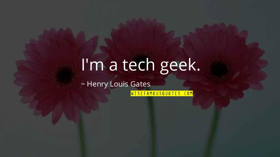 B Tech Quotes By Henry Louis Gates: I'm a tech geek.