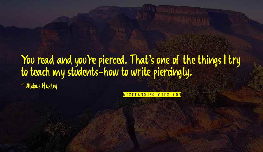 B.tech Students Quotes By Aldous Huxley: You read and you're pierced. That's one of