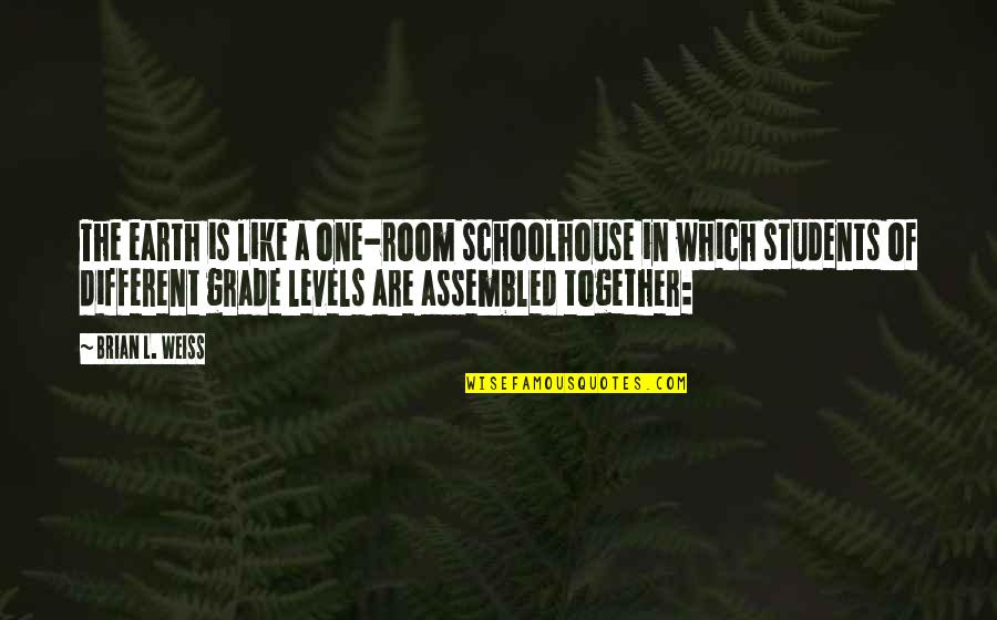 B.tech Students Quotes By Brian L. Weiss: The earth is like a one-room schoolhouse in