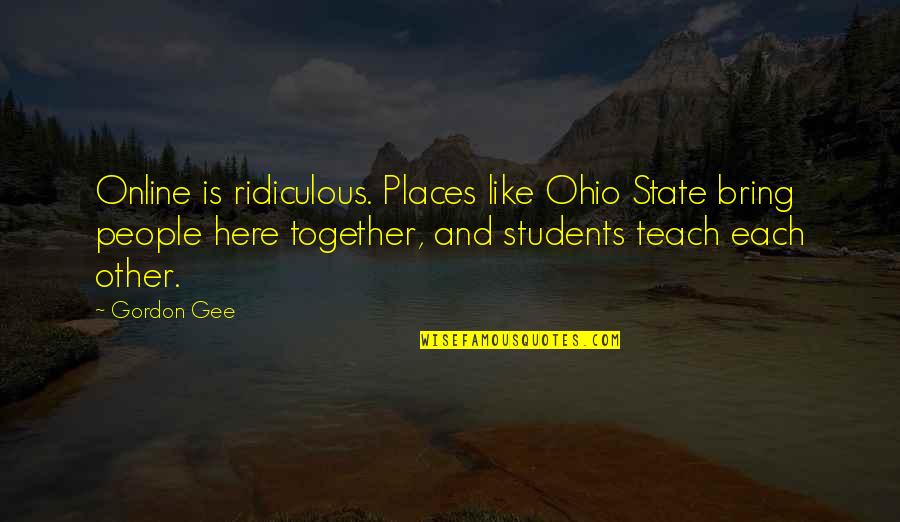 B.tech Students Quotes By Gordon Gee: Online is ridiculous. Places like Ohio State bring