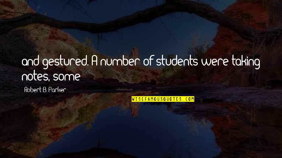 B.tech Students Quotes By Robert B. Parker: and gestured. A number of students were taking