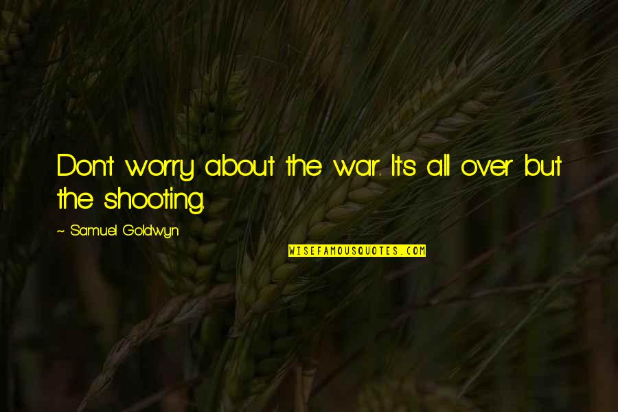 B Thori V Rkast Ly Quotes By Samuel Goldwyn: Don't worry about the war. It's all over