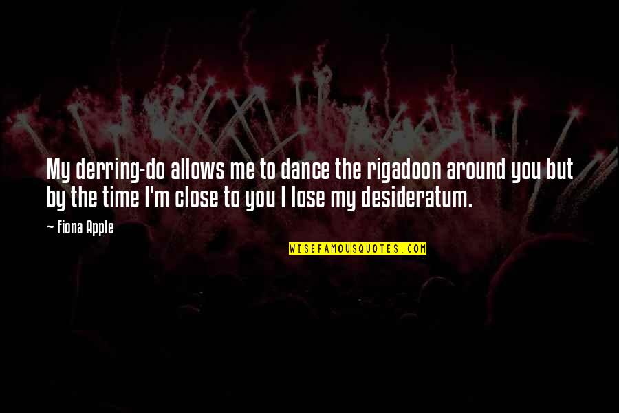 B Tsnickeri Quotes By Fiona Apple: My derring-do allows me to dance the rigadoon B Tsnickeri Quotes By Fiona Apple: My derring-do allows me to dance the rigadoon