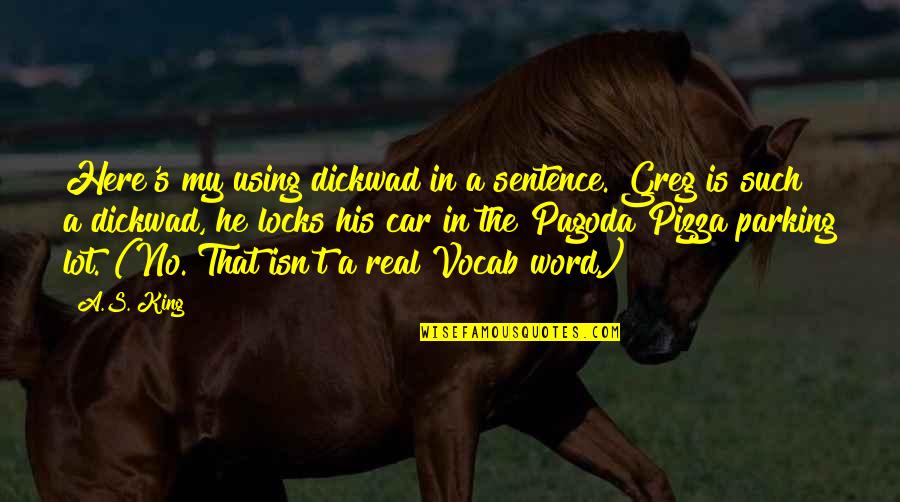B V Pizza Quotes By A.S. King: Here's my using dickwad in a sentence. Greg B V Pizza Quotes By A.S. King: Here's my using dickwad in a sentence. Greg