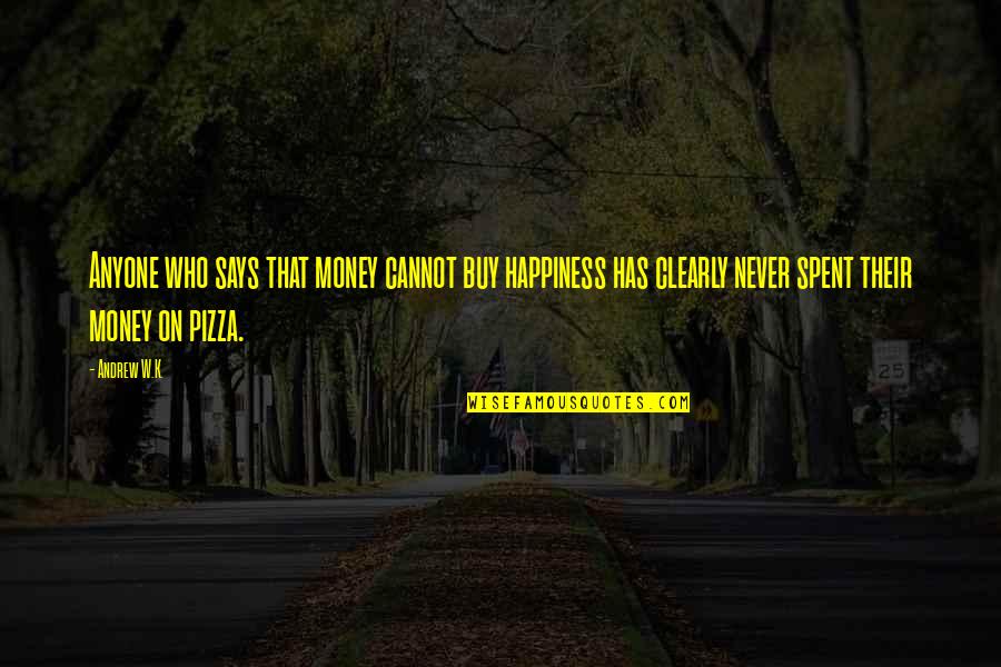 B V Pizza Quotes By Andrew W.K.: Anyone who says that money cannot buy happiness