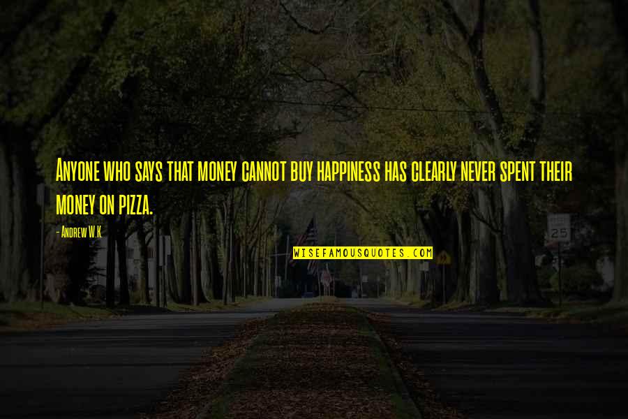 B V Pizza Quotes By Andrew W.K.: Anyone who says that money cannot buy happiness B V Pizza Quotes By Andrew W.K.: Anyone who says that money cannot buy happiness
