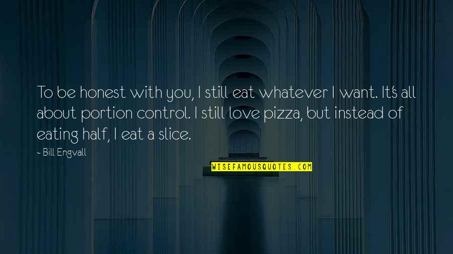 B V Pizza Quotes By Bill Engvall: To be honest with you, I still eat