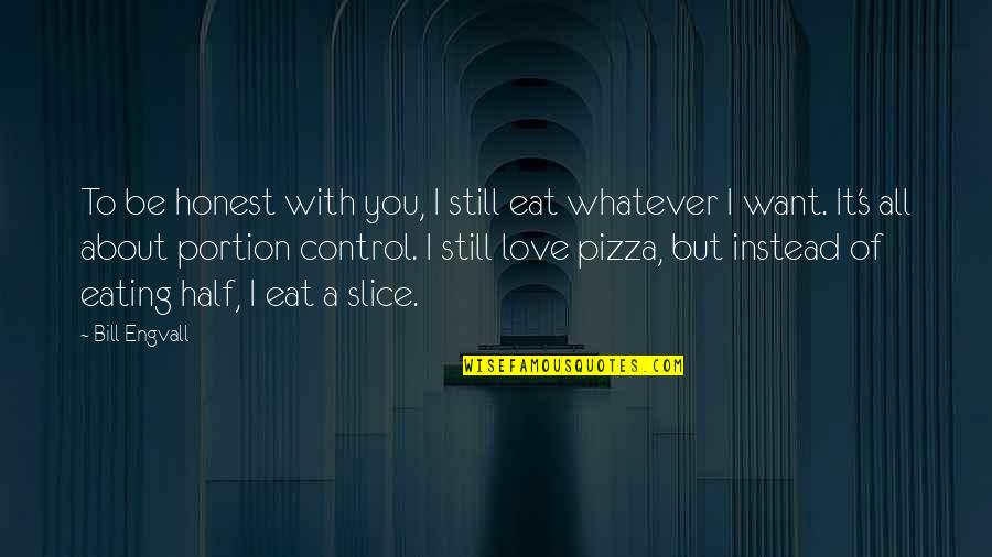 B V Pizza Quotes By Bill Engvall: To be honest with you, I still eat B V Pizza Quotes By Bill Engvall: To be honest with you, I still eat