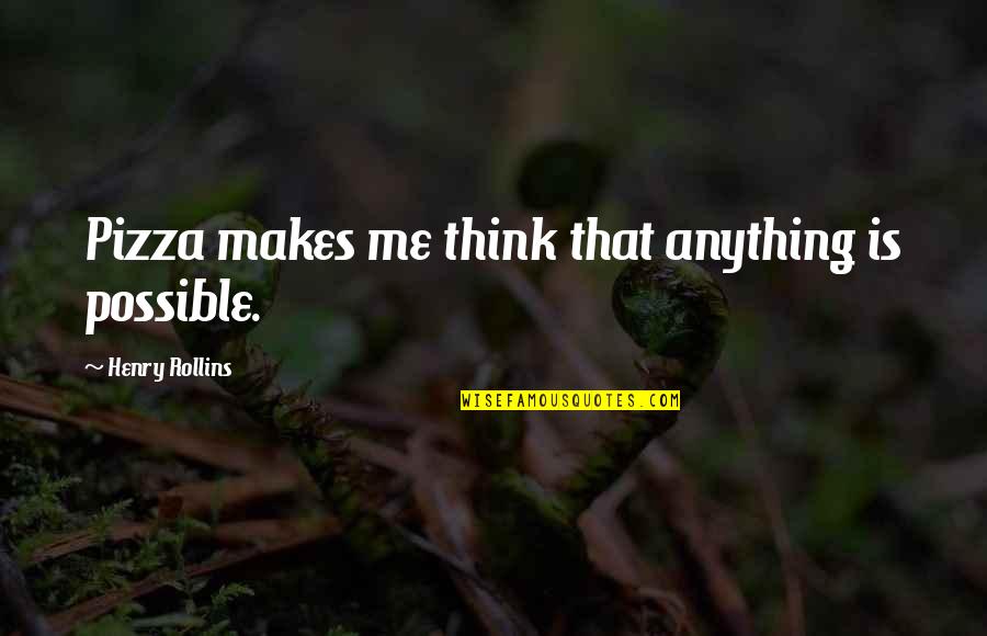 B V Pizza Quotes By Henry Rollins: Pizza makes me think that anything is possible. B V Pizza Quotes By Henry Rollins: Pizza makes me think that anything is possible.