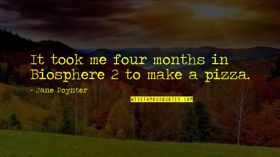 B V Pizza Quotes By Jane Poynter: It took me four months in Biosphere 2 B V Pizza Quotes By Jane Poynter: It took me four months in Biosphere 2