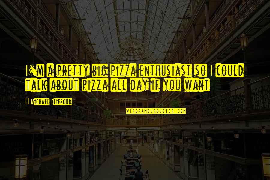 B V Pizza Quotes By Michael Clifford: I'm a pretty big pizza enthusiast so I