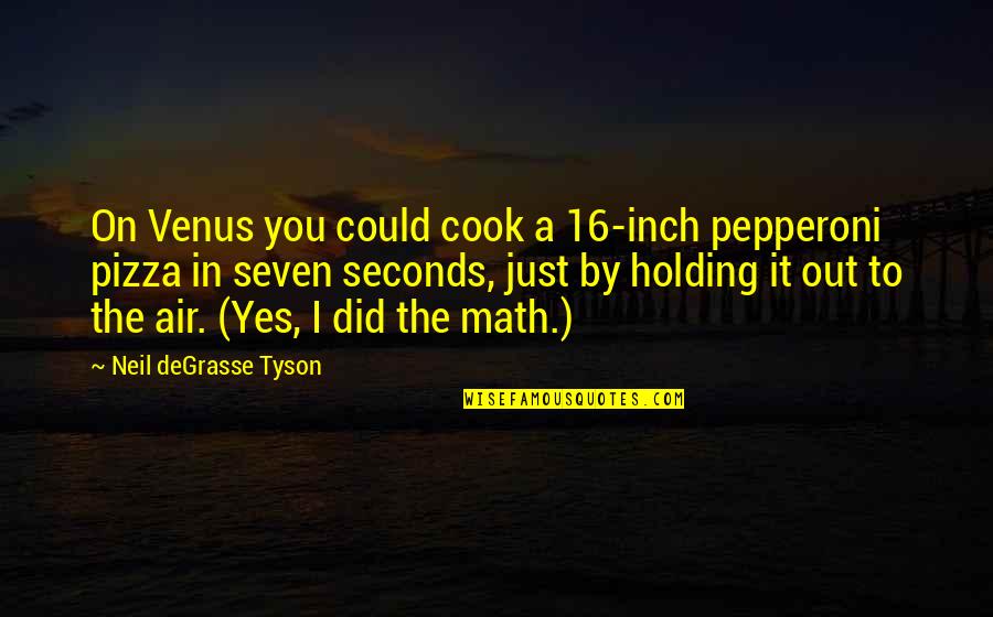 B V Pizza Quotes By Neil DeGrasse Tyson: On Venus you could cook a 16-inch pepperoni