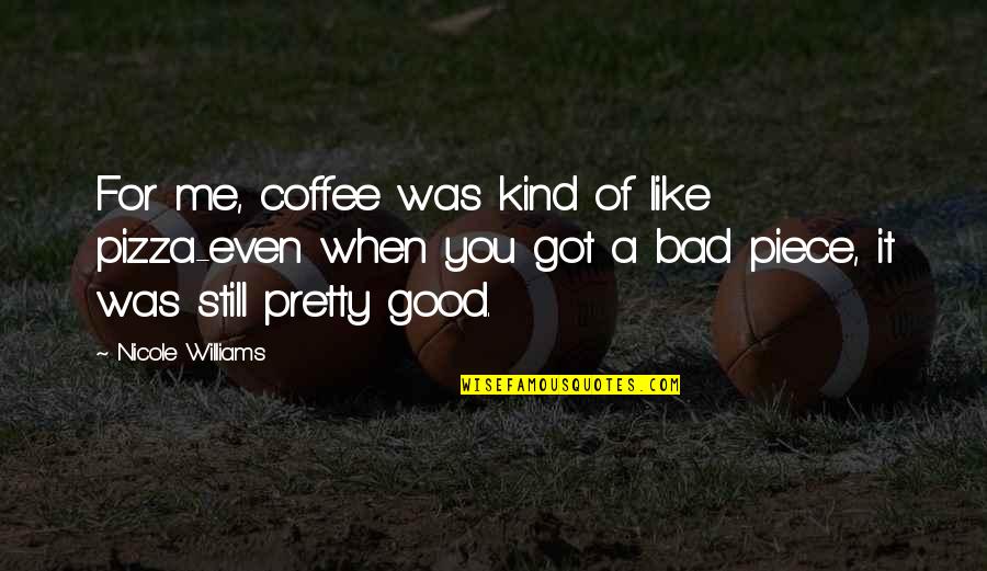 B V Pizza Quotes By Nicole Williams: For me, coffee was kind of like pizza-even B V Pizza Quotes By Nicole Williams: For me, coffee was kind of like pizza-even