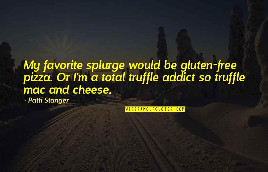 B V Pizza Quotes By Patti Stanger: My favorite splurge would be gluten-free pizza. Or
