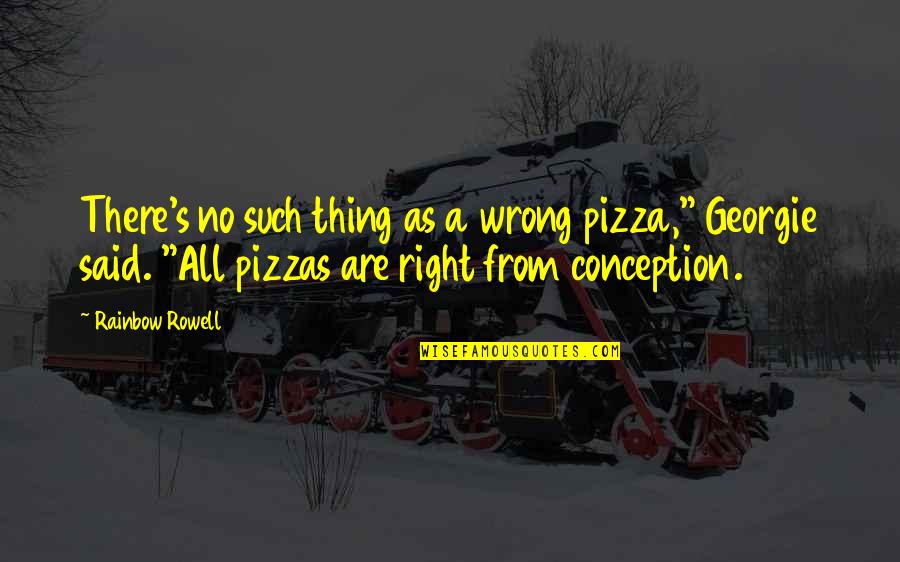 B V Pizza Quotes By Rainbow Rowell: There's no such thing as a wrong pizza,"