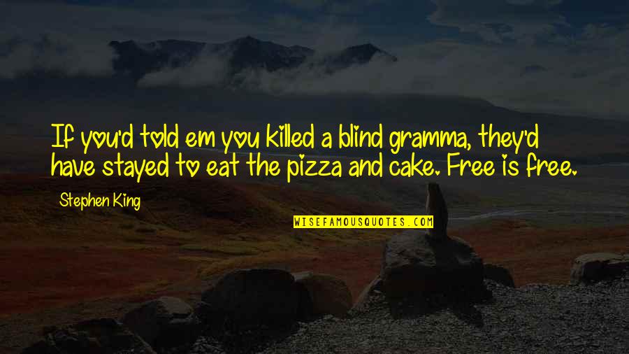 B V Pizza Quotes By Stephen King: If you'd told em you killed a blind B V Pizza Quotes By Stephen King: If you'd told em you killed a blind