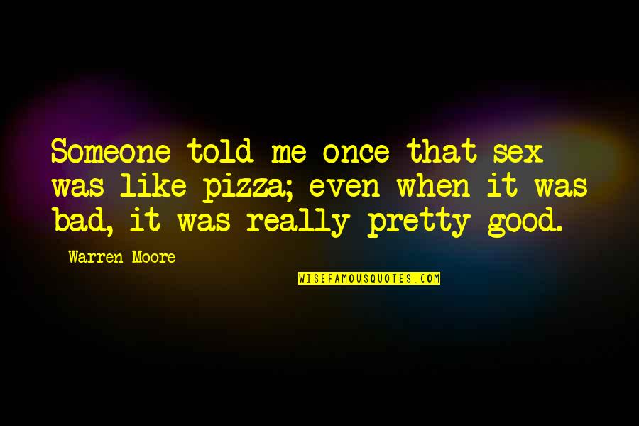 B V Pizza Quotes By Warren Moore: Someone told me once that sex was like B V Pizza Quotes By Warren Moore: Someone told me once that sex was like