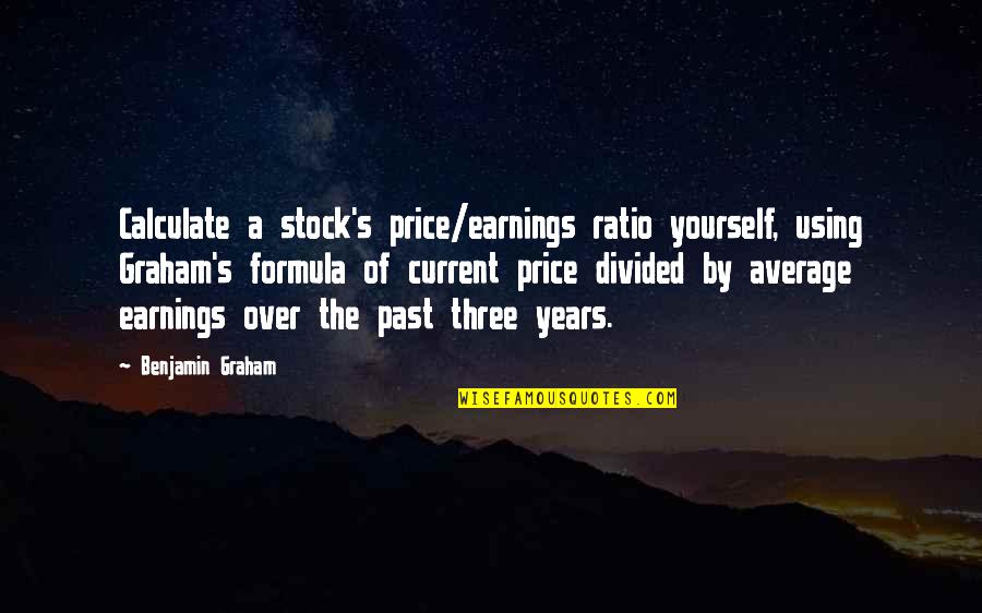 B V Whiskey Bar Grille Quotes By Benjamin Graham: Calculate a stock's price/earnings ratio yourself, using Graham's