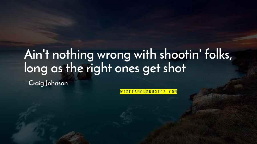 B V Whiskey Bar Grille Quotes By Craig Johnson: Ain't nothing wrong with shootin' folks, long as