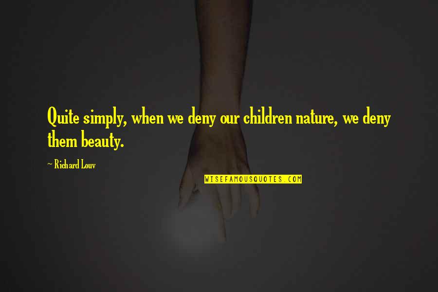 B W Beauty Quotes By Richard Louv: Quite simply, when we deny our children nature,