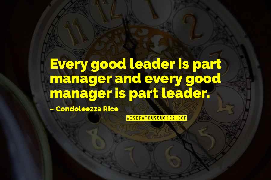 B W Leader Quotes By Condoleezza Rice: Every good leader is part manager and every B W Leader Quotes By Condoleezza Rice: Every good leader is part manager and every