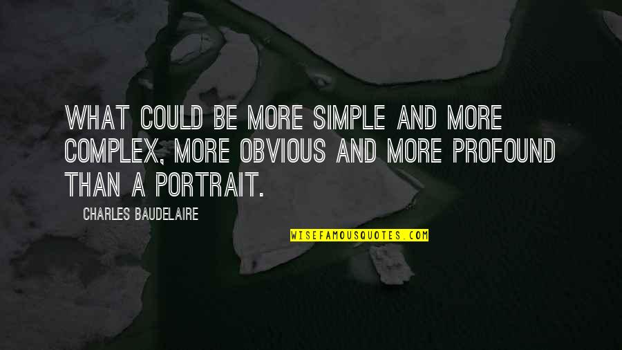 B W Portrait Quotes By Charles Baudelaire: What could be more simple and more complex,
