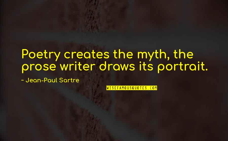 B W Portrait Quotes By Jean-Paul Sartre: Poetry creates the myth, the prose writer draws