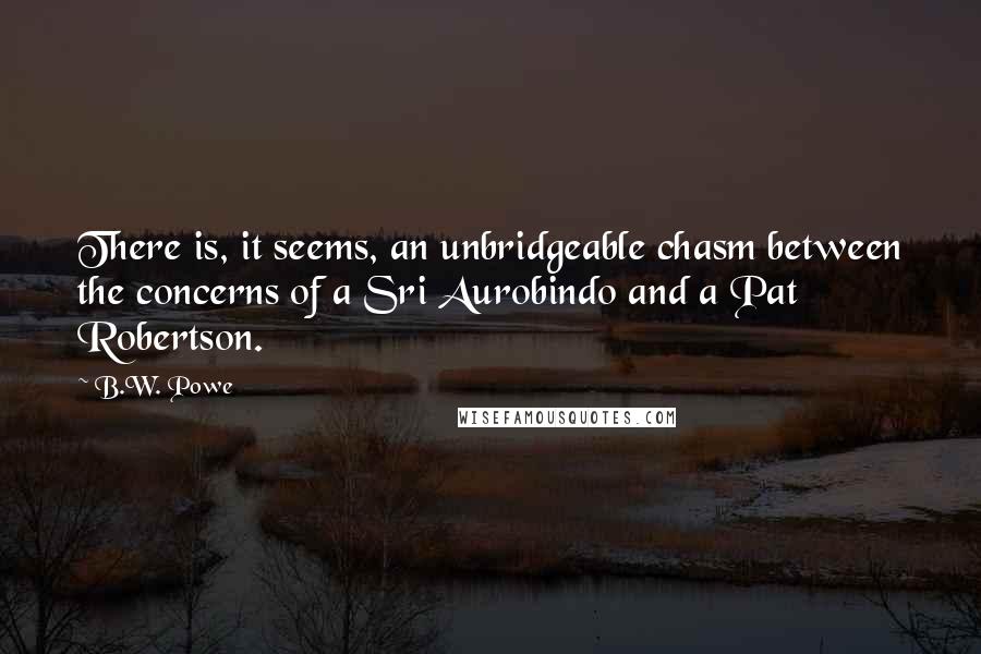 B.W. Powe quotes: There is, it seems, an unbridgeable chasm between the concerns of a Sri Aurobindo and a Pat Robertson.