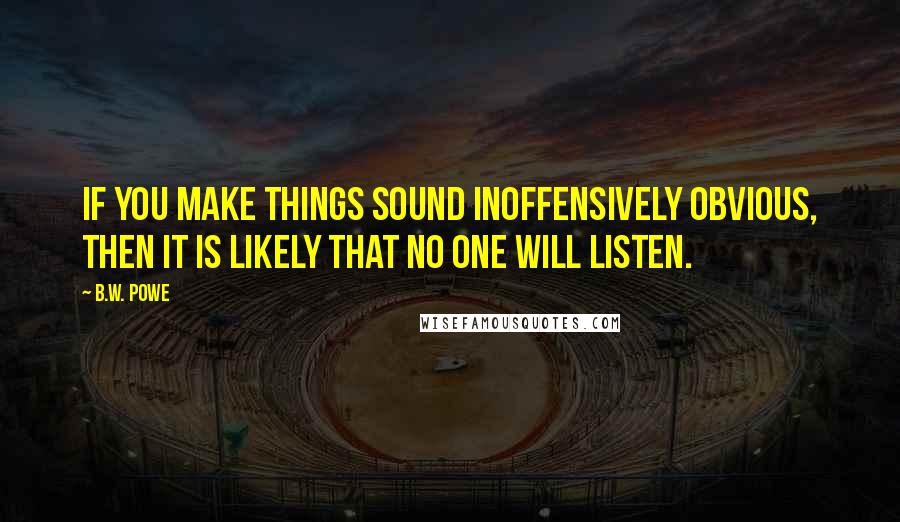 B.W. Powe quotes: If you make things sound inoffensively obvious, then it is likely that no one will listen.