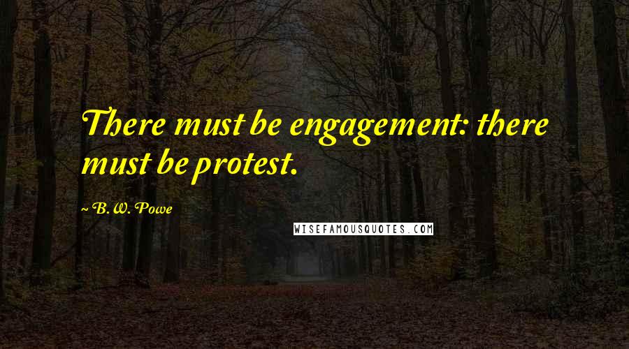 B.W. Powe quotes: There must be engagement: there must be protest.
