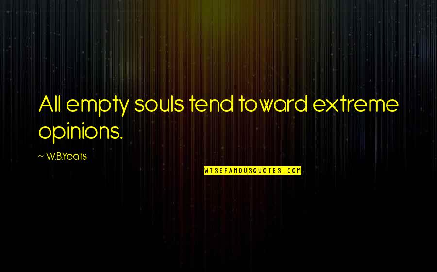 B&w Quotes By W.B.Yeats: All empty souls tend toward extreme opinions.