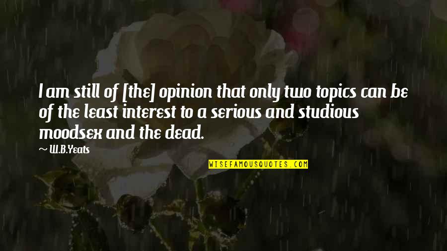 B&w Quotes By W.B.Yeats: I am still of [the] opinion that only