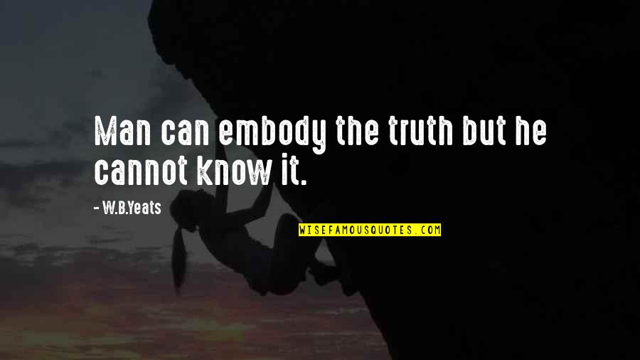 B&w Quotes By W.B.Yeats: Man can embody the truth but he cannot