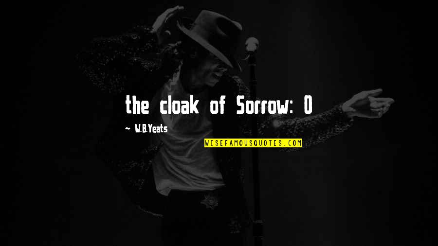 B&w Quotes By W.B.Yeats: the cloak of Sorrow: O