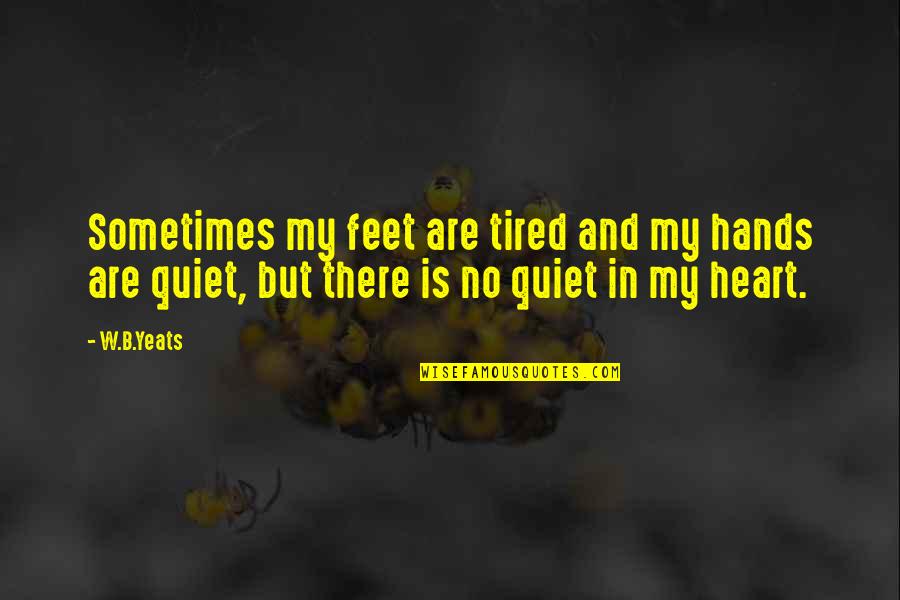 B&w Quotes By W.B.Yeats: Sometimes my feet are tired and my hands