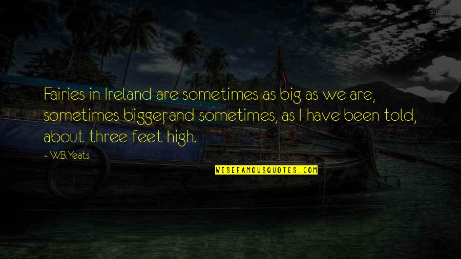 B&w Quotes By W.B.Yeats: Fairies in Ireland are sometimes as big as