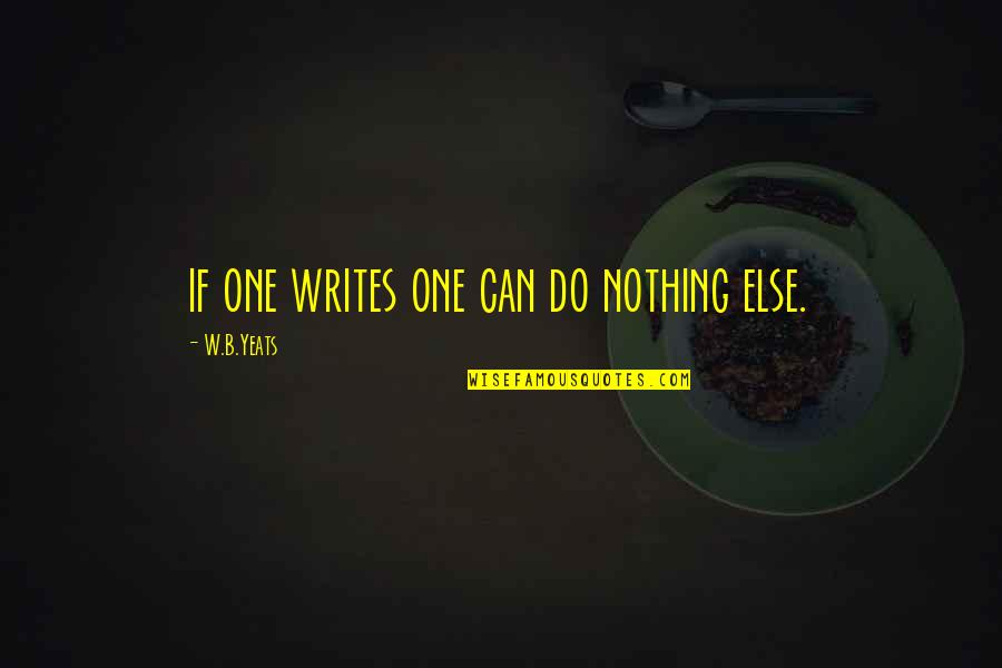 B&w Quotes By W.B.Yeats: if one writes one can do nothing else.