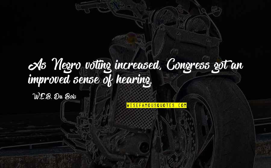 B&w Quotes By W.E.B. Du Bois: As Negro voting increased, Congress got an improved