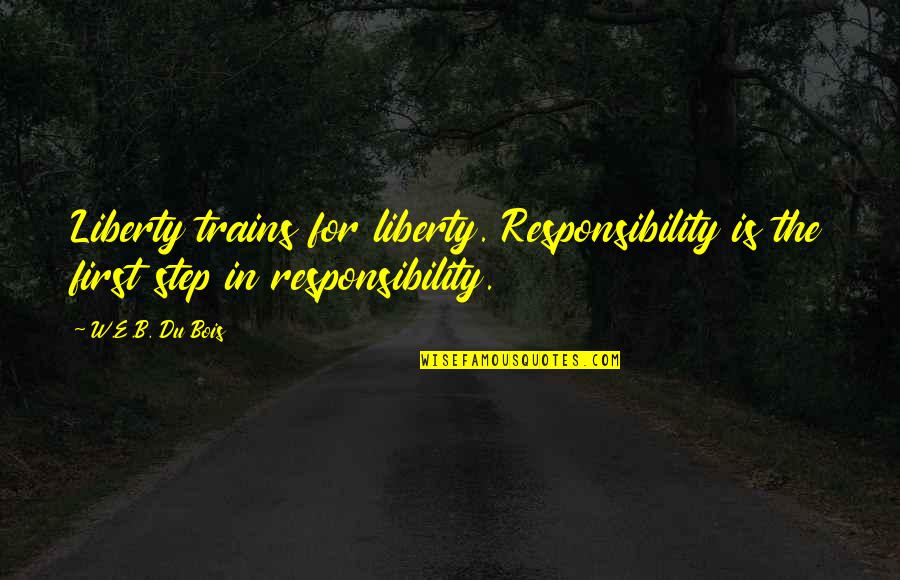 B&w Quotes By W.E.B. Du Bois: Liberty trains for liberty. Responsibility is the first
