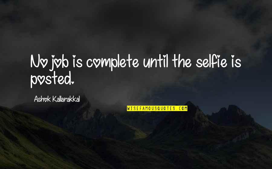 B&w Selfie Quotes By Ashok Kallarakkal: No job is complete until the selfie is