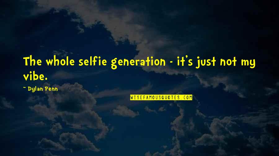 B&w Selfie Quotes By Dylan Penn: The whole selfie generation - it's just not