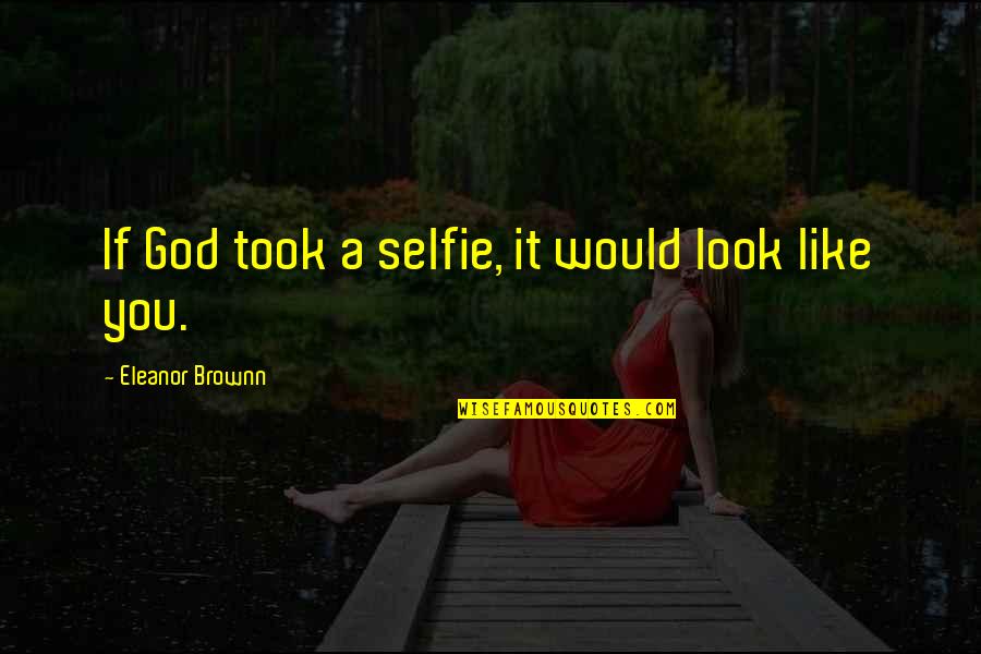 B&w Selfie Quotes By Eleanor Brownn: If God took a selfie, it would look