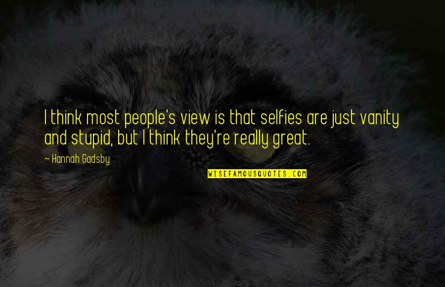 B & W Selfies Quotes By Hannah Gadsby: I think most people's view is that selfies B & W Selfies Quotes By Hannah Gadsby: I think most people's view is that selfies