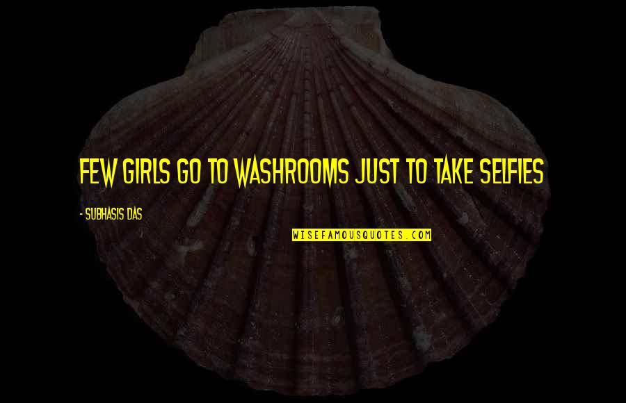 B & W Selfies Quotes By Subhasis Das: Few girls go to Washrooms just to take