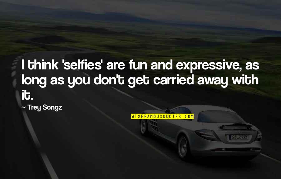 B & W Selfies Quotes By Trey Songz: I think 'selfies' are fun and expressive, as