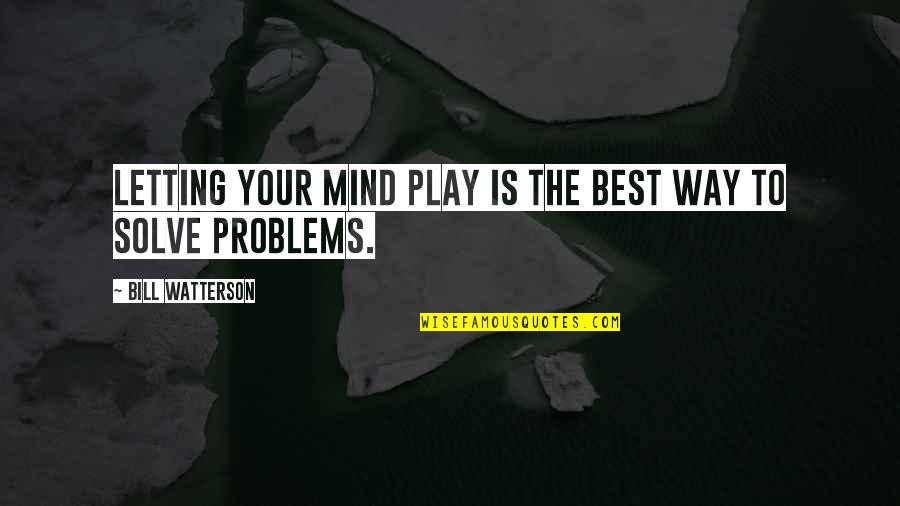 B Watterson Quotes By Bill Watterson: Letting your mind play is the best way