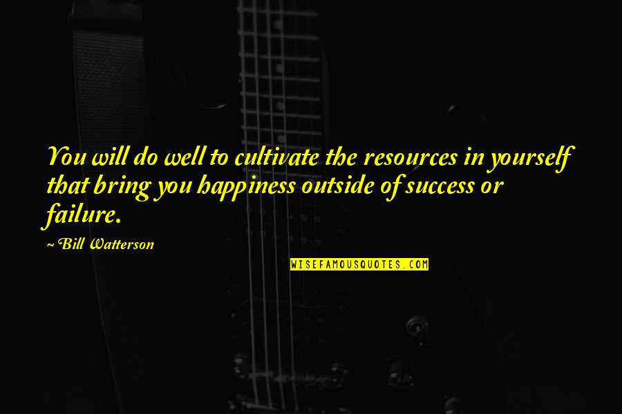 B Watterson Quotes By Bill Watterson: You will do well to cultivate the resources
