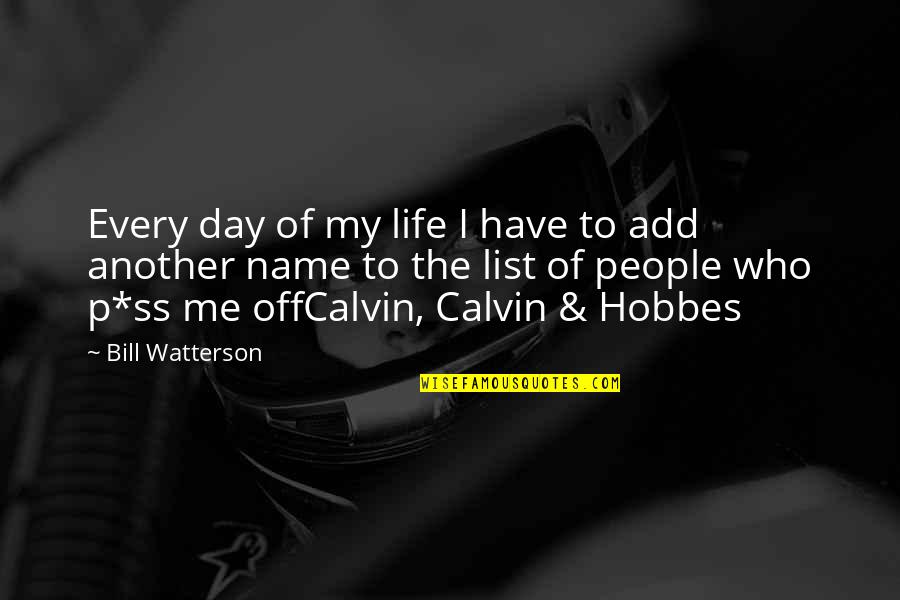 B Watterson Quotes By Bill Watterson: Every day of my life I have to