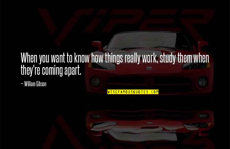 B William Design Quotes By William Gibson: When you want to know how things really B William Design Quotes By William Gibson: When you want to know how things really